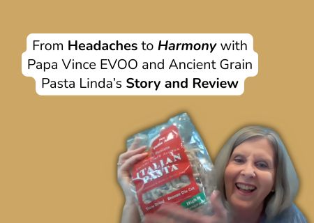 From Headaches to Harmony with Papa Vince EVOO and Ancient Grain Pasta Linda’s Story and Review