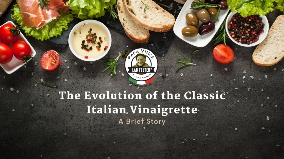 The Evolution of the Classic Italian Vinaigrette - A Brief Story - Papa Vince