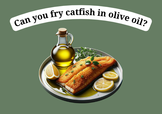 Can you fry catfish in olive oil? 