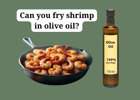 Can you fry shrimp in olive oil?