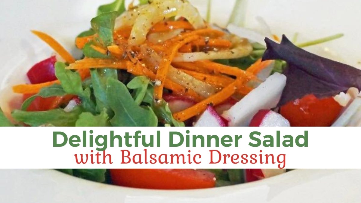 Delightful Dinner Salad with Balsamic Dressing - Papa Vince