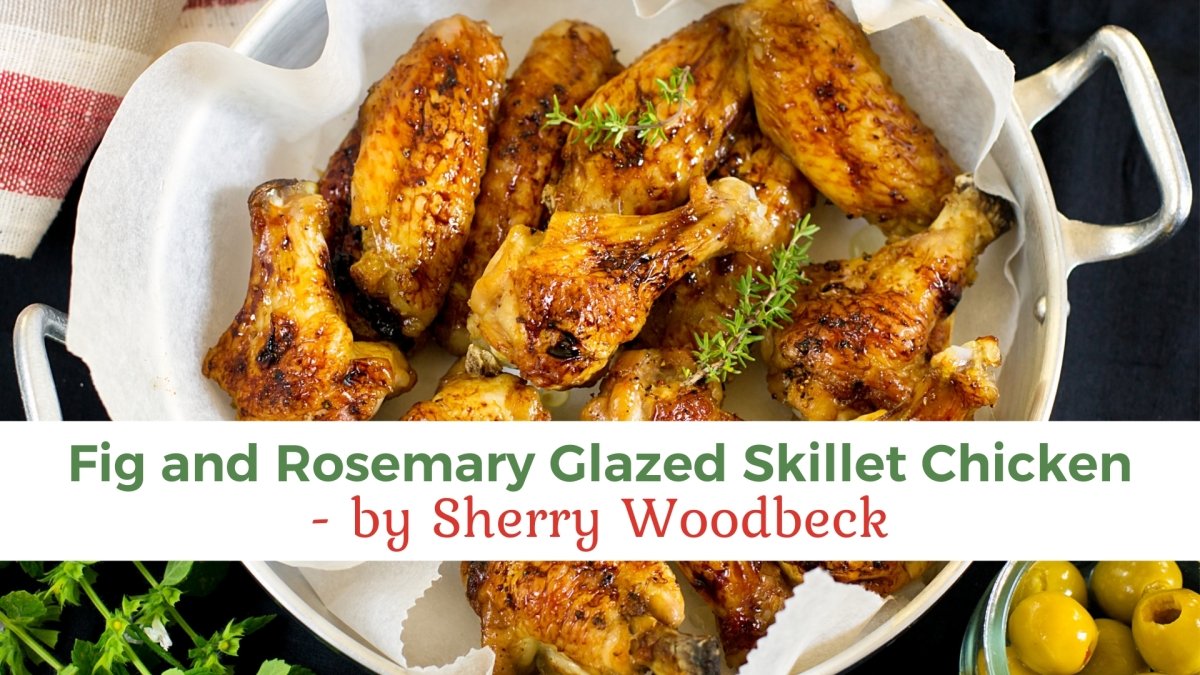 Fig and Rosemary Glazed Skillet Chicken - by Sherry Woodbeck - Papa Vince