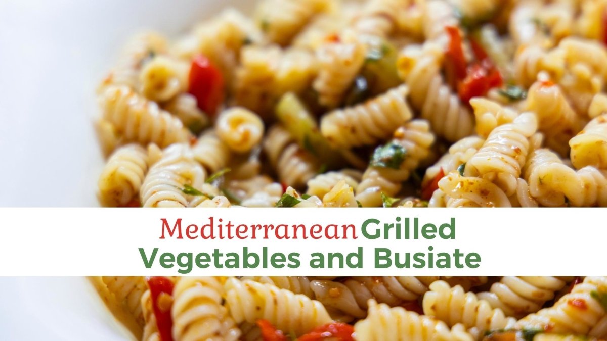 Mediterranean Grilled Vegetables and Busiate Pasta - Papa Vince