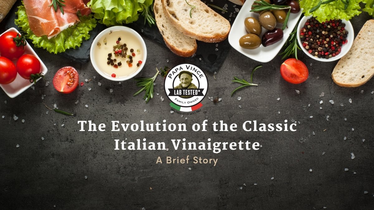 The Evolution of the Classic Italian Vinaigrette - A Brief Story - Papa Vince